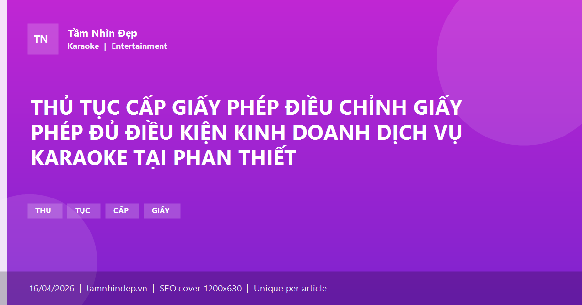 THỦ TỤC CẤP GIẤY PHÉP ĐIỀU CHỈNH GIẤY PHÉP ĐỦ ĐIỀU KIỆN KINH DOANH DỊCH VỤ KARAOKE TẠI PHAN THIẾT